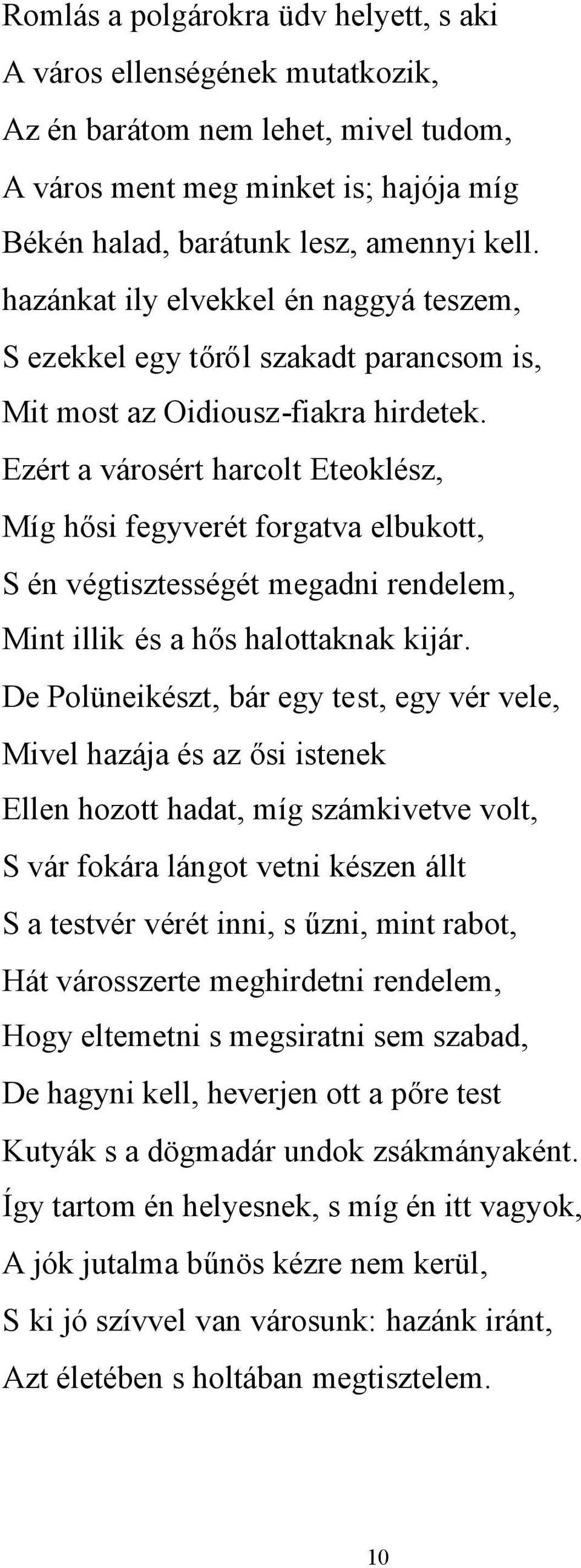 Ezért a városért harcolt Eteoklész, Míg hősi fegyverét forgatva elbukott, S én végtisztességét megadni rendelem, Mint illik és a hős halottaknak kijár.