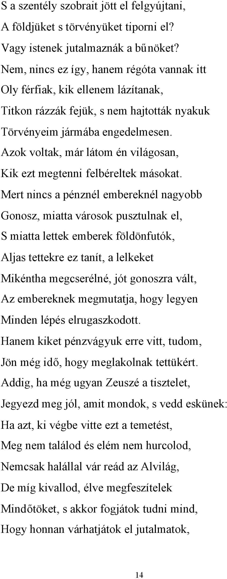 Azok voltak, már látom én világosan, Kik ezt megtenni felbéreltek másokat.