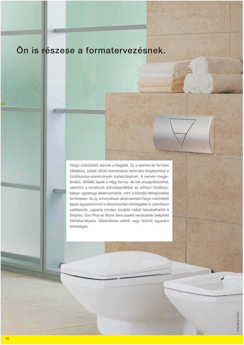 A nemes megjelenésű, időtálló lapok a négy forma- és két anyagváltozattal, valamint a rendkívüli színválasztékkal az otthoni fürdőszobában ugyanúgy alkalmazhatók, mint a közcélú