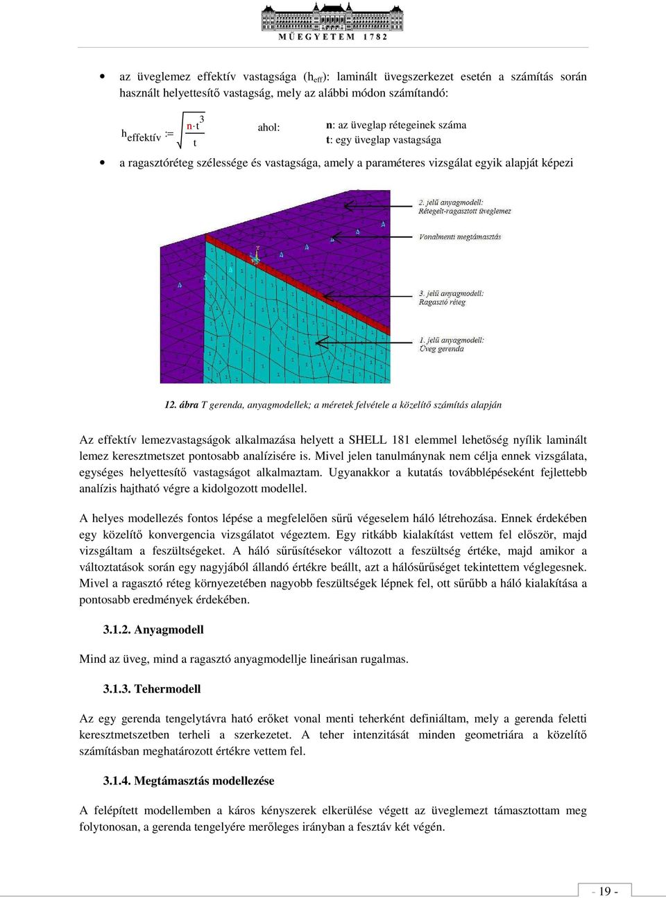 ábra T grnda, anyagmodllk; a mértk lvétl a közlítő számítás alapján Az ktív lmzvastagságok alkalmazása hlytt a SHELL 181 lmml lhtőség nyílik laminált lmz krsztmtszt pontosabb analízisér is.