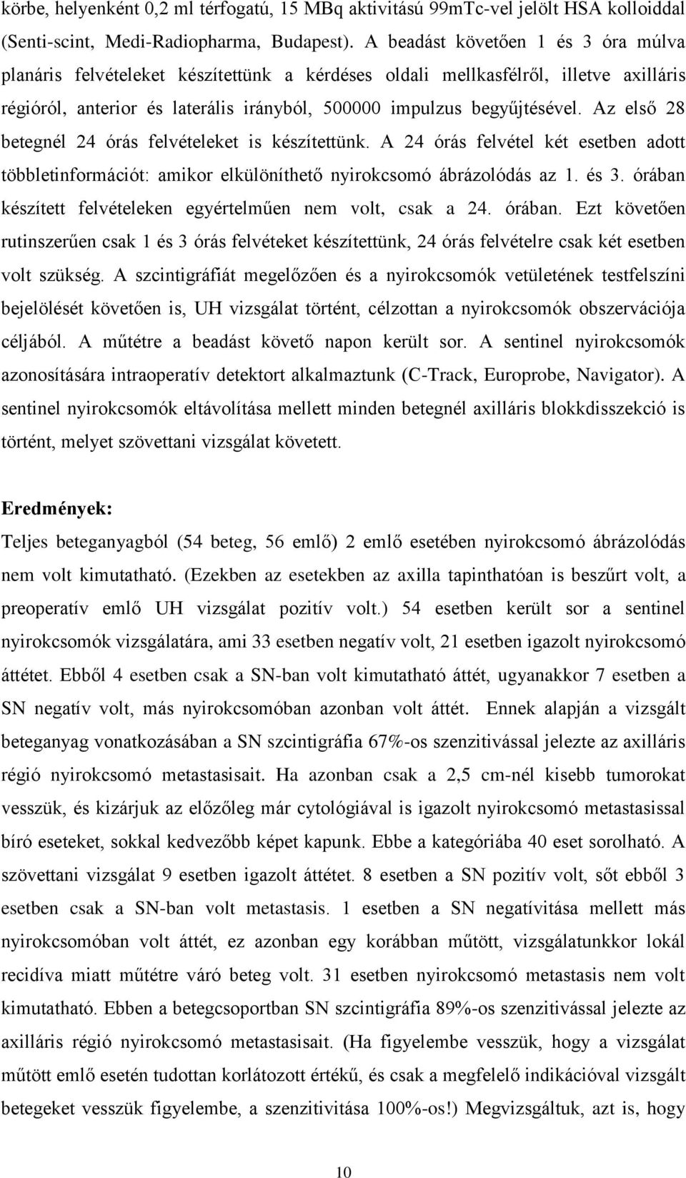 Az első 28 betegnél 24 órás felvételeket is készítettünk. A 24 órás felvétel két esetben adott többletinformációt: amikor elkülöníthető nyirokcsomó ábrázolódás az 1. és 3.