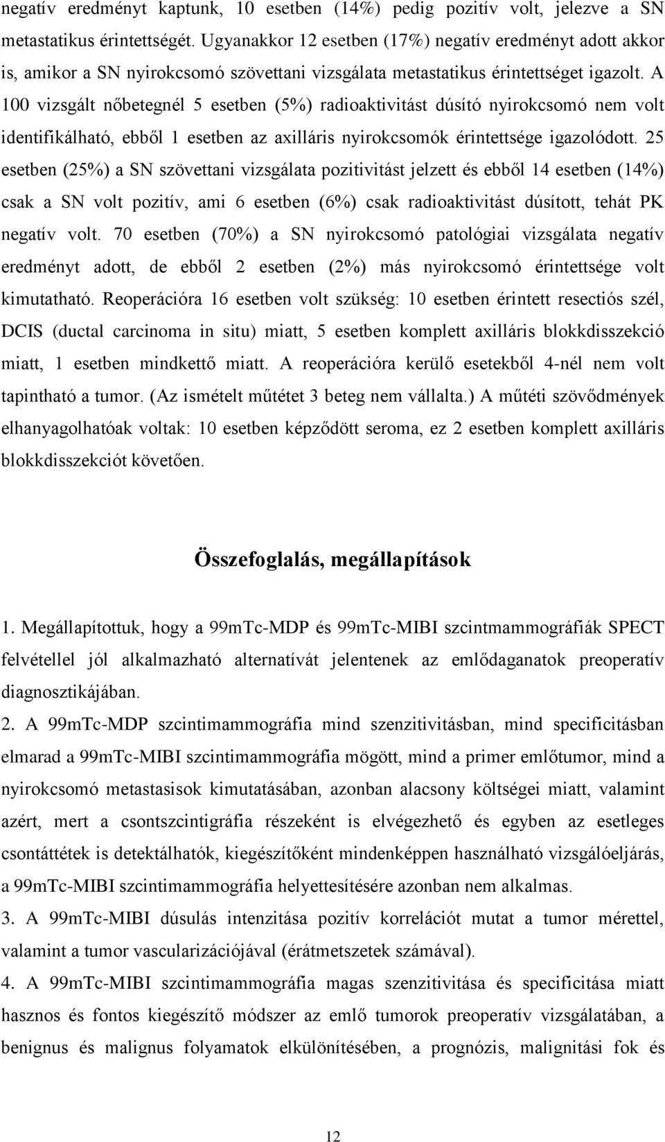 A 100 vizsgált nőbetegnél 5 esetben (5%) radioaktivitást dúsító nyirokcsomó nem volt identifikálható, ebből 1 esetben az axilláris nyirokcsomók érintettsége igazolódott.