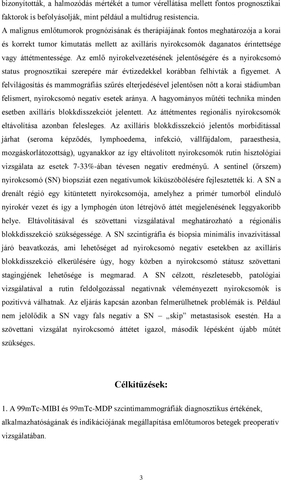 Az emlő nyirokelvezetésének jelentőségére és a nyirokcsomó status prognosztikai szerepére már évtizedekkel korábban felhívták a figyemet.