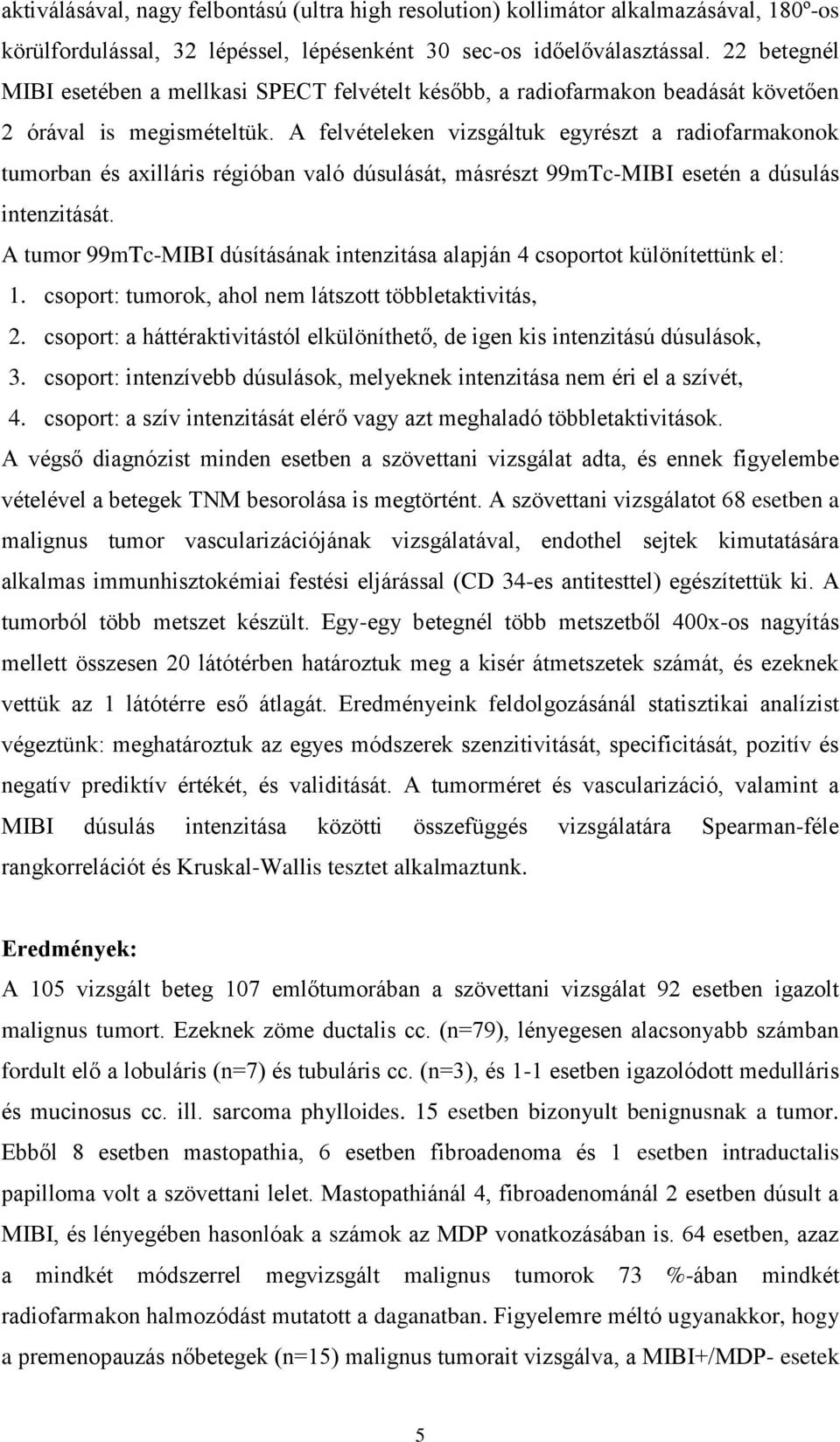 A felvételeken vizsgáltuk egyrészt a radiofarmakonok tumorban és axilláris régióban való dúsulását, másrészt 99mTc-MIBI esetén a dúsulás intenzitását.