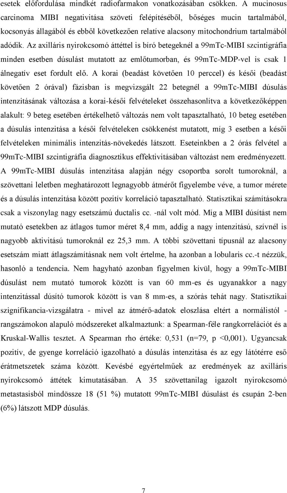 Az axilláris nyirokcsomó áttéttel is bíró betegeknél a 99mTc-MIBI szcintigráfia minden esetben dúsulást mutatott az emlőtumorban, és 99mTc-MDP-vel is csak 1 álnegatív eset fordult elő.