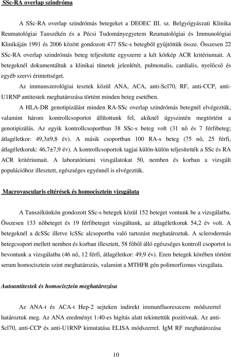 A betegeknél dokumentáltuk a klinikai tünetek jelenlétét, pulmonalis, cardialis, nyelıcsı és egyéb szervi érintettséget.