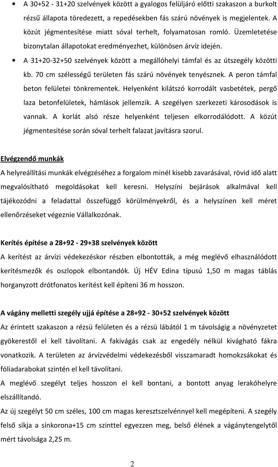 A 31+20-32+50 szelvények között a megállóhelyi támfal és az útszegély közötti kb. 70 cm szélességű területen fás szárú növények tenyésznek. A peron támfal beton felületei tönkrementek.