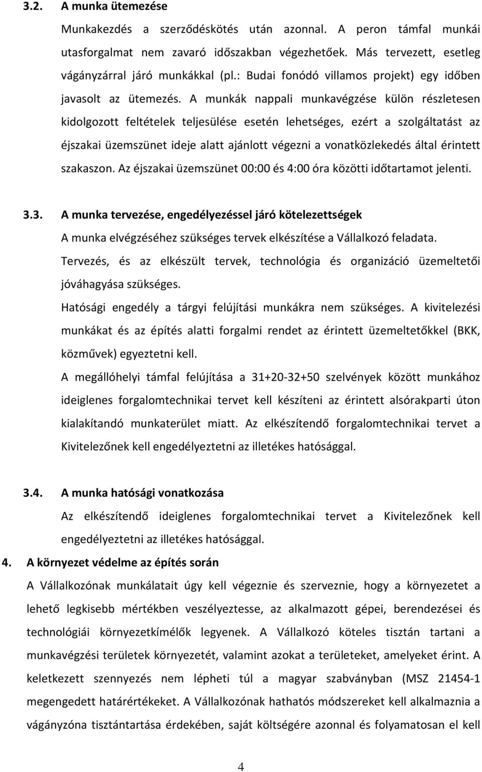 A munkák nappali munkavégzése külön részletesen kidolgozott feltételek teljesülése esetén lehetséges, ezért a szolgáltatást az éjszakai üzemszünet ideje alatt ajánlott végezni a vonatközlekedés által