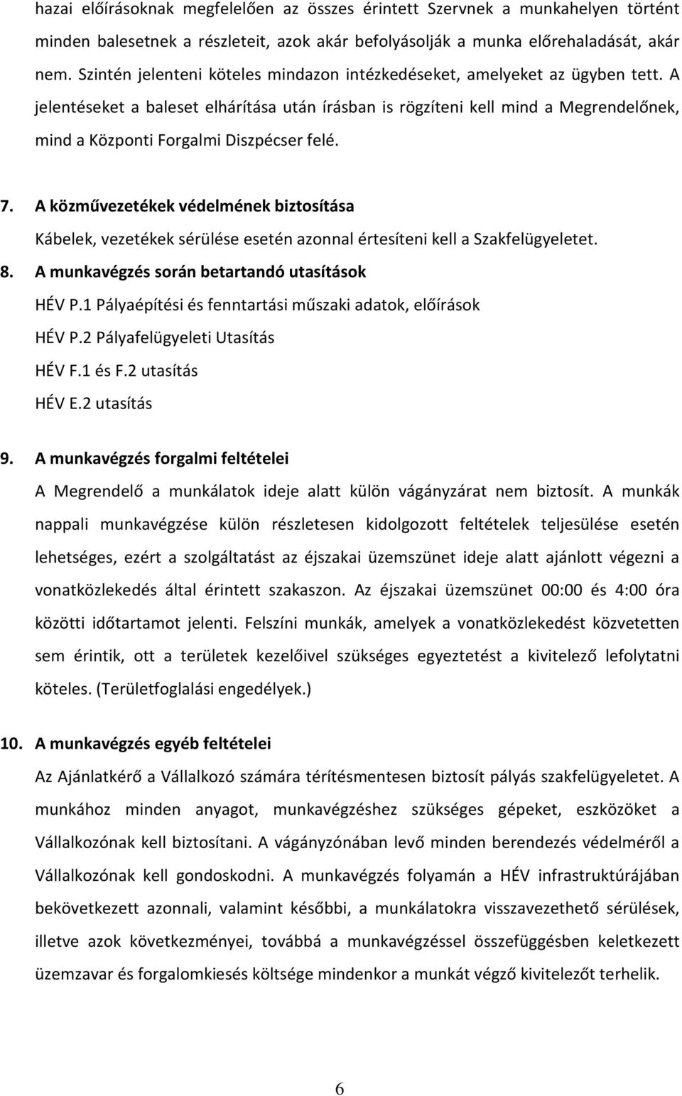 A jelentéseket a baleset elhárítása után írásban is rögzíteni kell mind a Megrendelőnek, mind a Központi Forgalmi Diszpécser felé. 7.