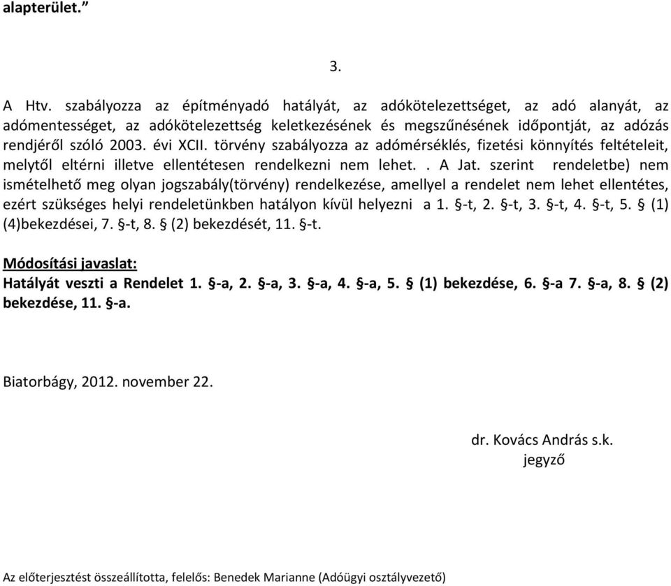 törvény szabályozza az adómérséklés, fizetési könnyítés feltételeit, melytől eltérni illetve ellentétesen rendelkezni nem lehet.. A Jat.