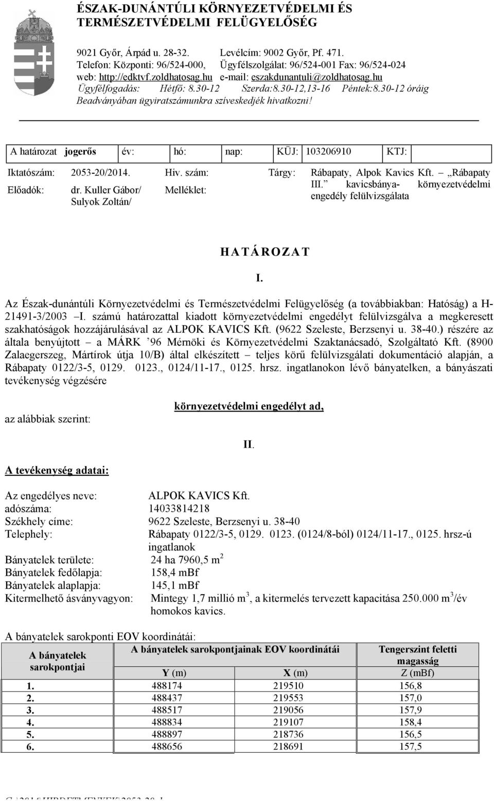 30-12,13-16 Péntek:8.30-12 óráig Beadványában ügyiratszámunkra szíveskedjék hivatkozni! A határozat jogerős év: hó: nap: KÜJ: 103206910 KTJ: Iktatószám: 2053-20/2014. Hiv. szám: Tárgy: Előadók: dr.