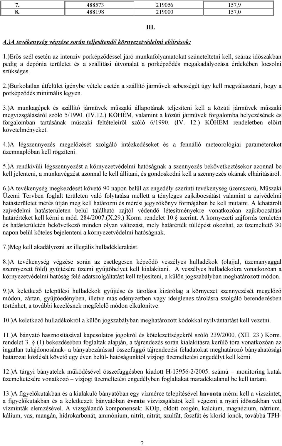 locsolni szükséges. 2.)Burkolatlan útfelület igénybe vétele esetén a szállító járművek sebességét úgy kell megválasztani, hogy a porképződés minimális legyen. 3.