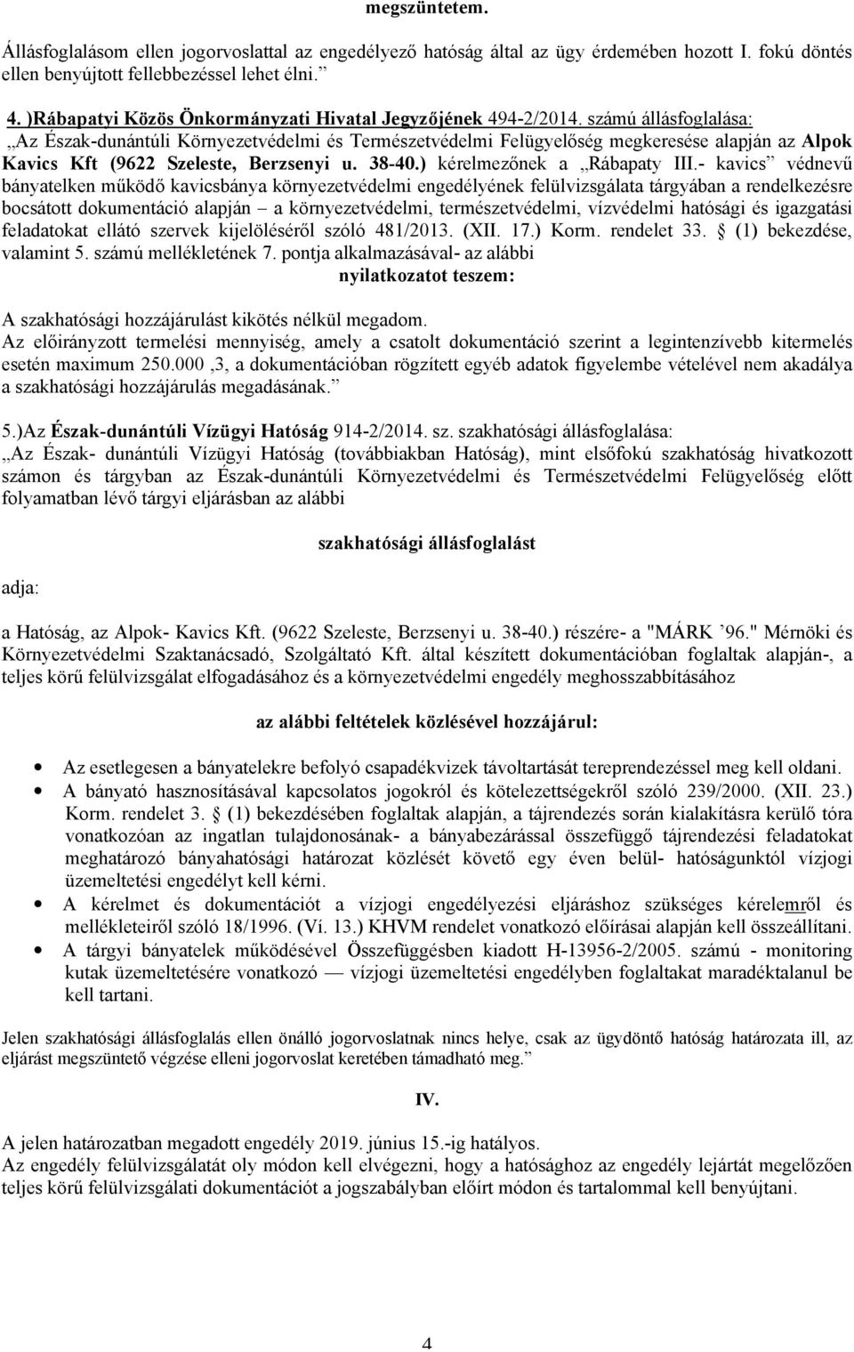 számú állásfoglalása: Az Észak-dunántúli Környezetvédelmi és Természetvédelmi Felügyelőség megkeresése alapján az Alpok Kavics Kft (9622 Szeleste, Berzsenyi u. 38-40.) kérelmezőnek a Rábapaty III.