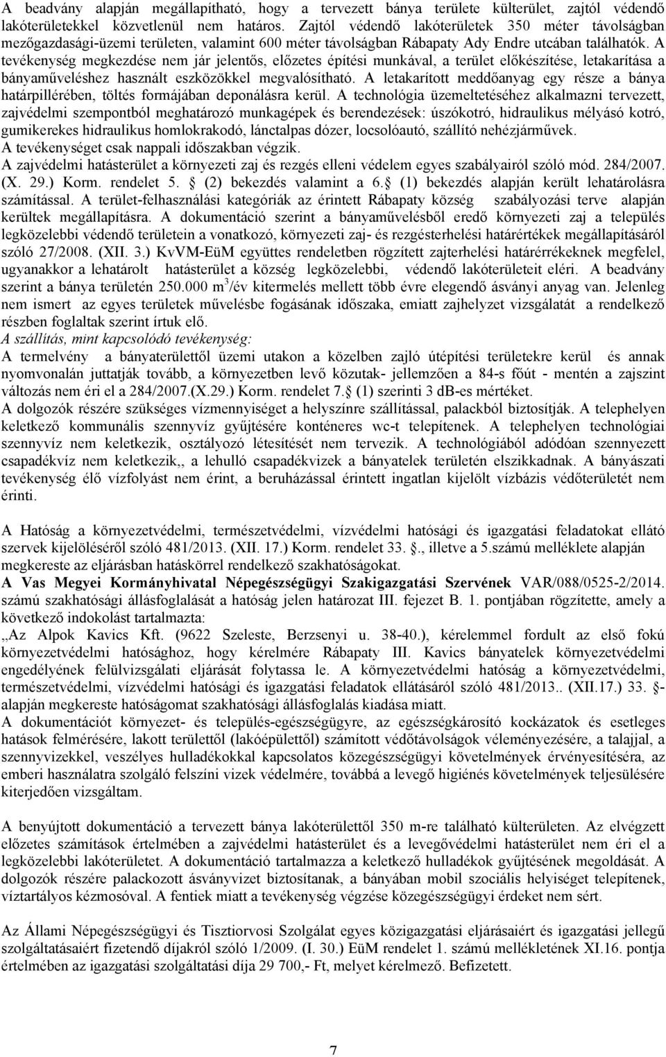 A tevékenység megkezdése nem jár jelentős, előzetes építési munkával, a terület előkészítése, letakarítása a bányaműveléshez használt eszközökkel megvalósítható.