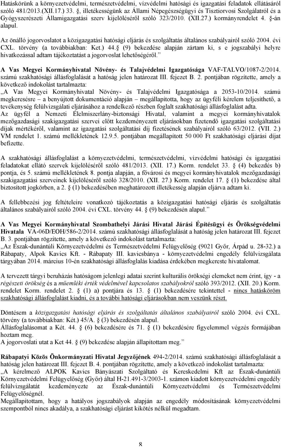 Az önálló jogorvoslatot a közigazgatási hatósági eljárás és szolgáltatás általános szabályairól szóló 2004. évi CXL. törvény (a továbbiakban: Ket.) 44.