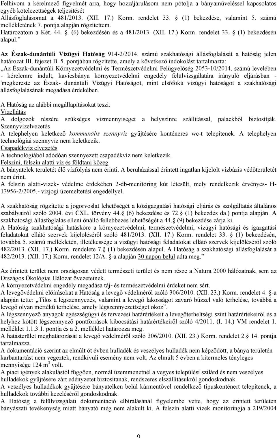 Az Észak-dunántúli Vízügyi Hatóság 914-2/2014. számú szakhatósági állásfoglalását a hatóság jelen határozat III. fejezet B. 5.