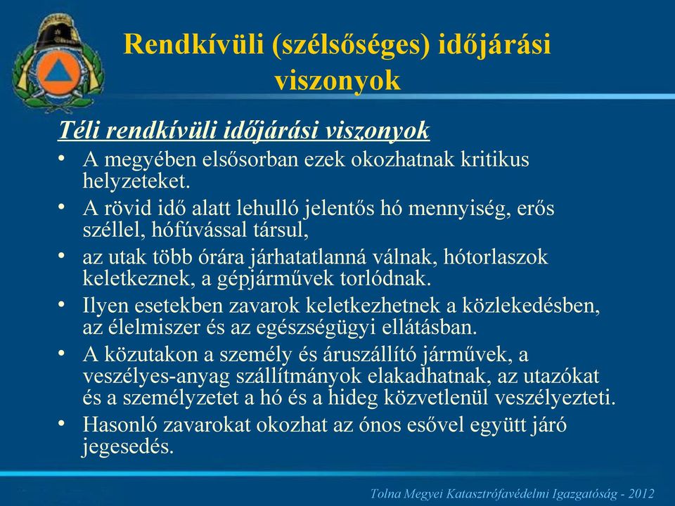 gépjárművek torlódnak. Ilyen esetekben zavarok keletkezhetnek a közlekedésben, az élelmiszer és az egészségügyi ellátásban.