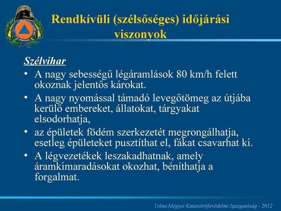 A nagy nyomással támadó levegőtömeg az útjába kerülő embereket, állatokat, tárgyakat elsodorhatja, az