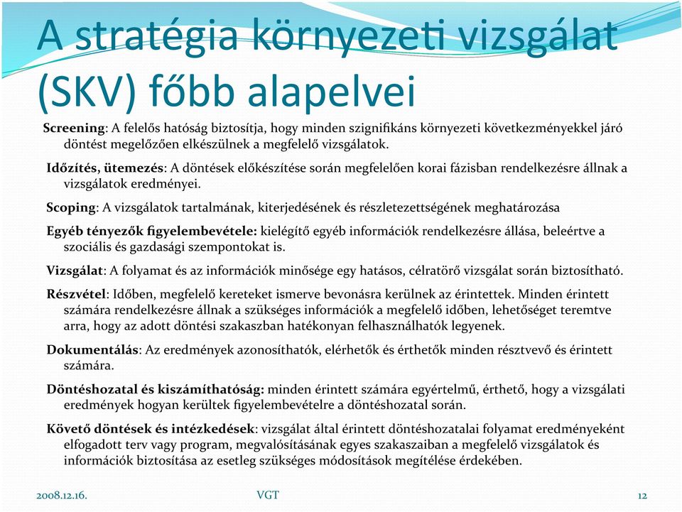 Scoping: A vizsgálatok tartalmának, kiterjedésének és részletezettségének meghatározása Egyéb tényezők figyelembevétele: kielégítő egyéb információk rendelkezésre állása, beleértve a szociális és