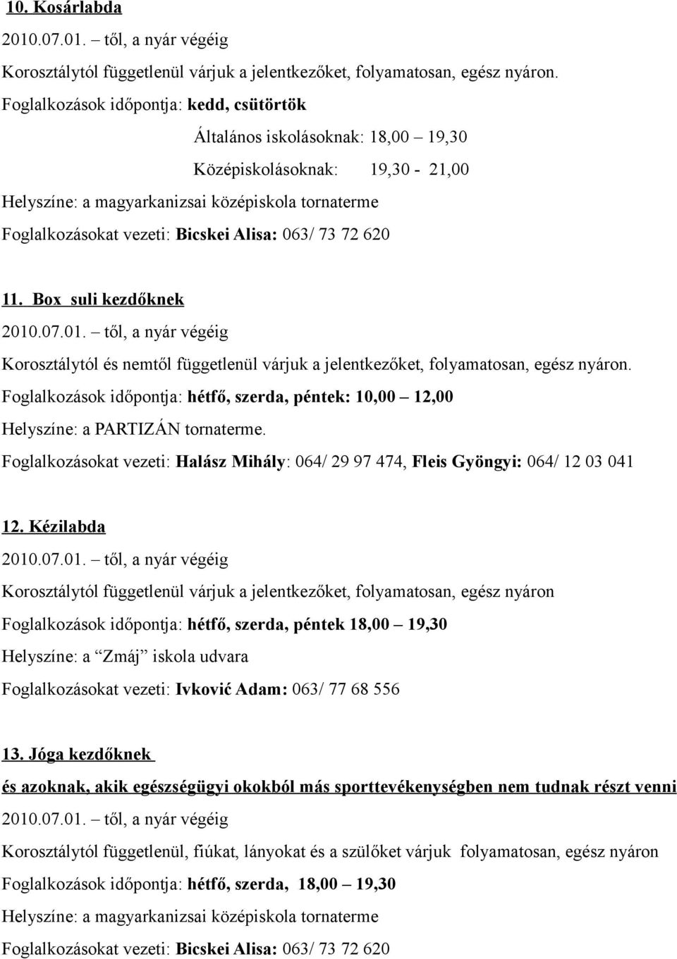 Foglalkozások időpontja: hétfő, szerda, péntek: 10,00 12,00 Foglalkozásokat vezeti: Halász Mihály: 064/ 29 97 474, Fleis Gyöngyi: 064/ 12 03 041 12.