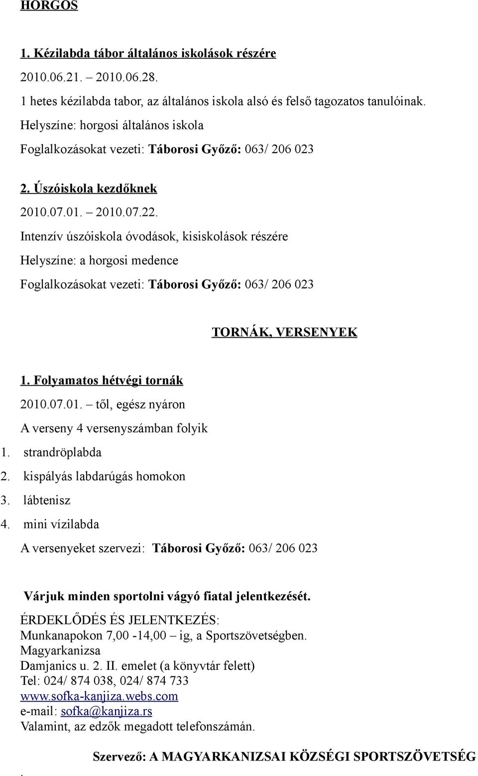 Intenzív úszóiskola óvodások, kisiskolások részére Helyszíne: a horgosi medence Foglalkozásokat vezeti: Táborosi Győző: 063/ 206 023 TORNÁK, VERSENYEK 1. Folyamatos hétvégi tornák 2010