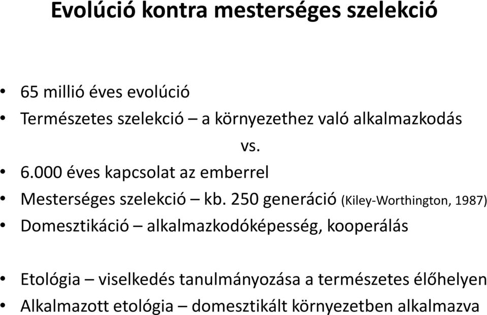 250 generáció (Kiley-Worthington, 1987) Domesztikáció alkalmazkodóképesség, kooperálás Etológia