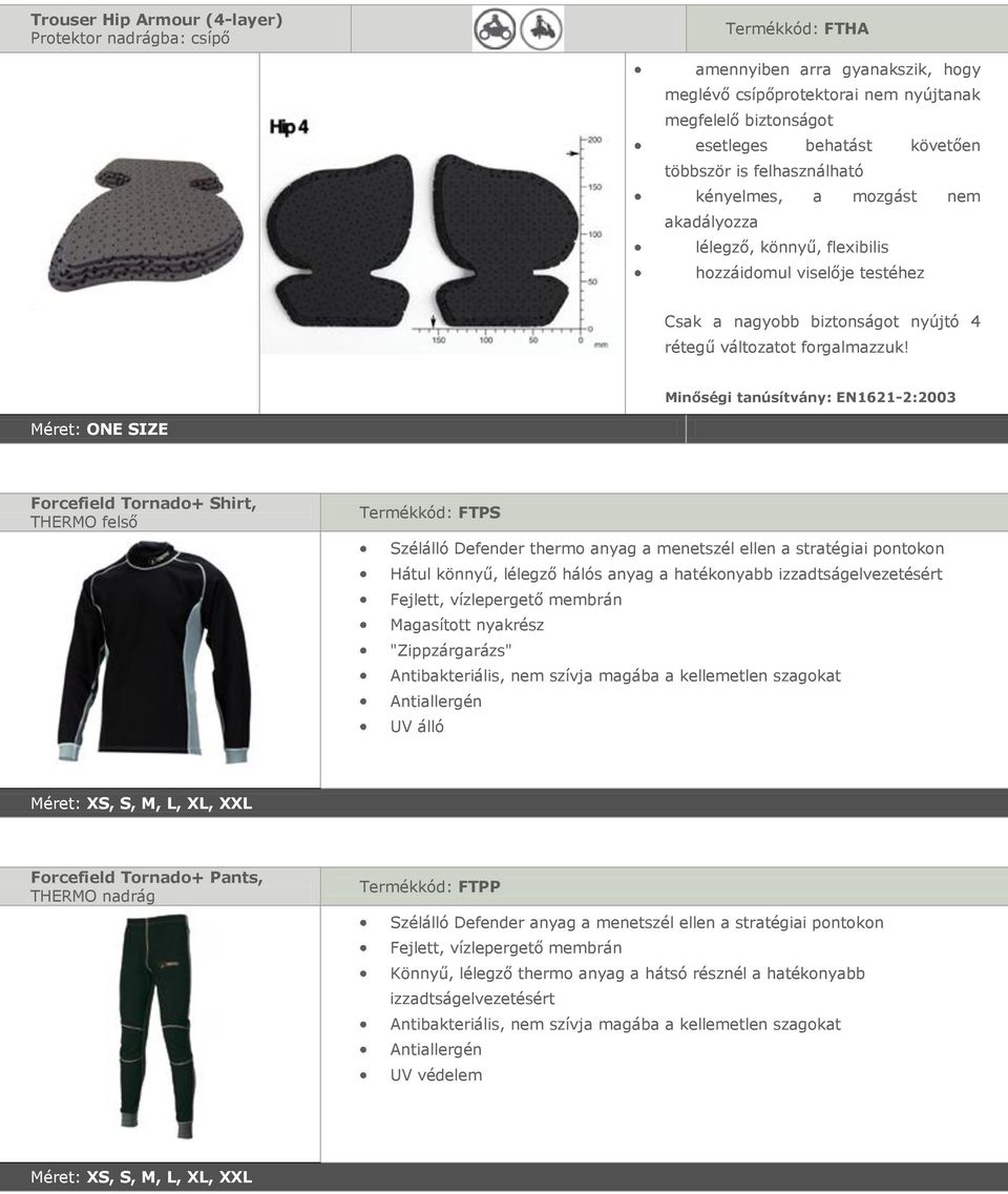 Minőségi tanúsítvány: EN1621-2:2003 Méret: ONE SIZE Forcefield Tornado+ Shirt, THERMO felső Termékkód: FTPS Szélálló Defender thermo anyag a menetszél ellen a stratégiai pontokon Hátul könnyű,