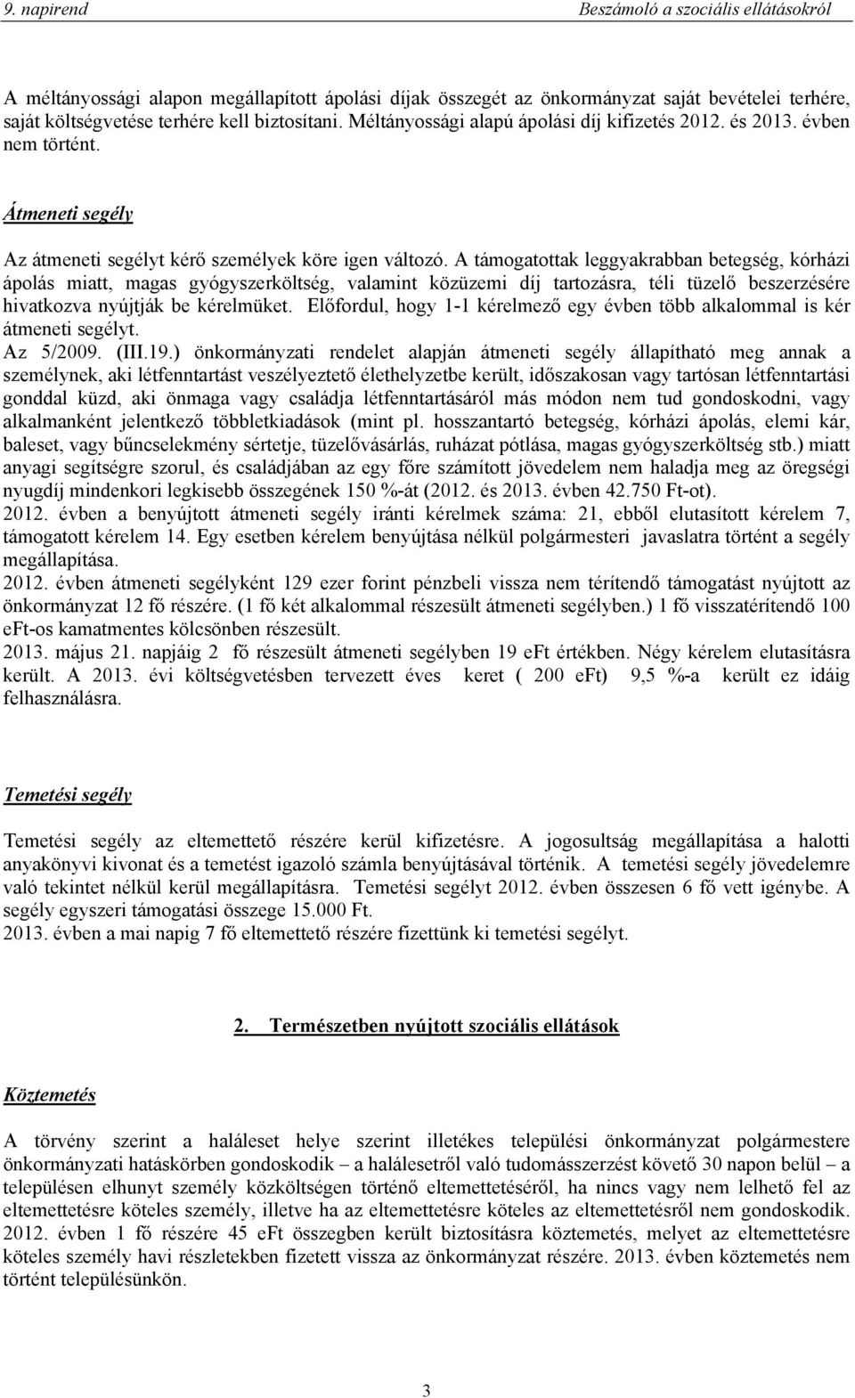 A támogatottak leggyakrabban betegség, kórházi ápolás miatt, magas gyógyszerköltség, valamint közüzemi díj tartozásra, téli tüzelő beszerzésére hivatkozva nyújtják be kérelmüket.