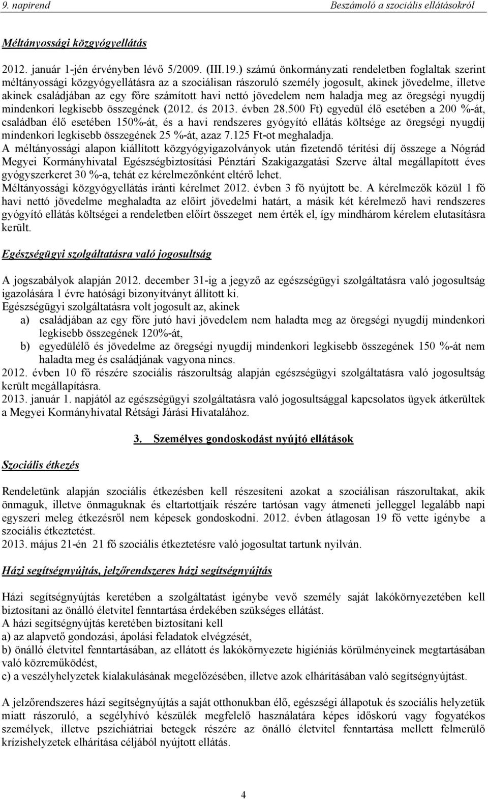 havi nettó jövedelem nem haladja meg az öregségi nyugdíj mindenkori legkisebb összegének (2012. és 2013. évben 28.