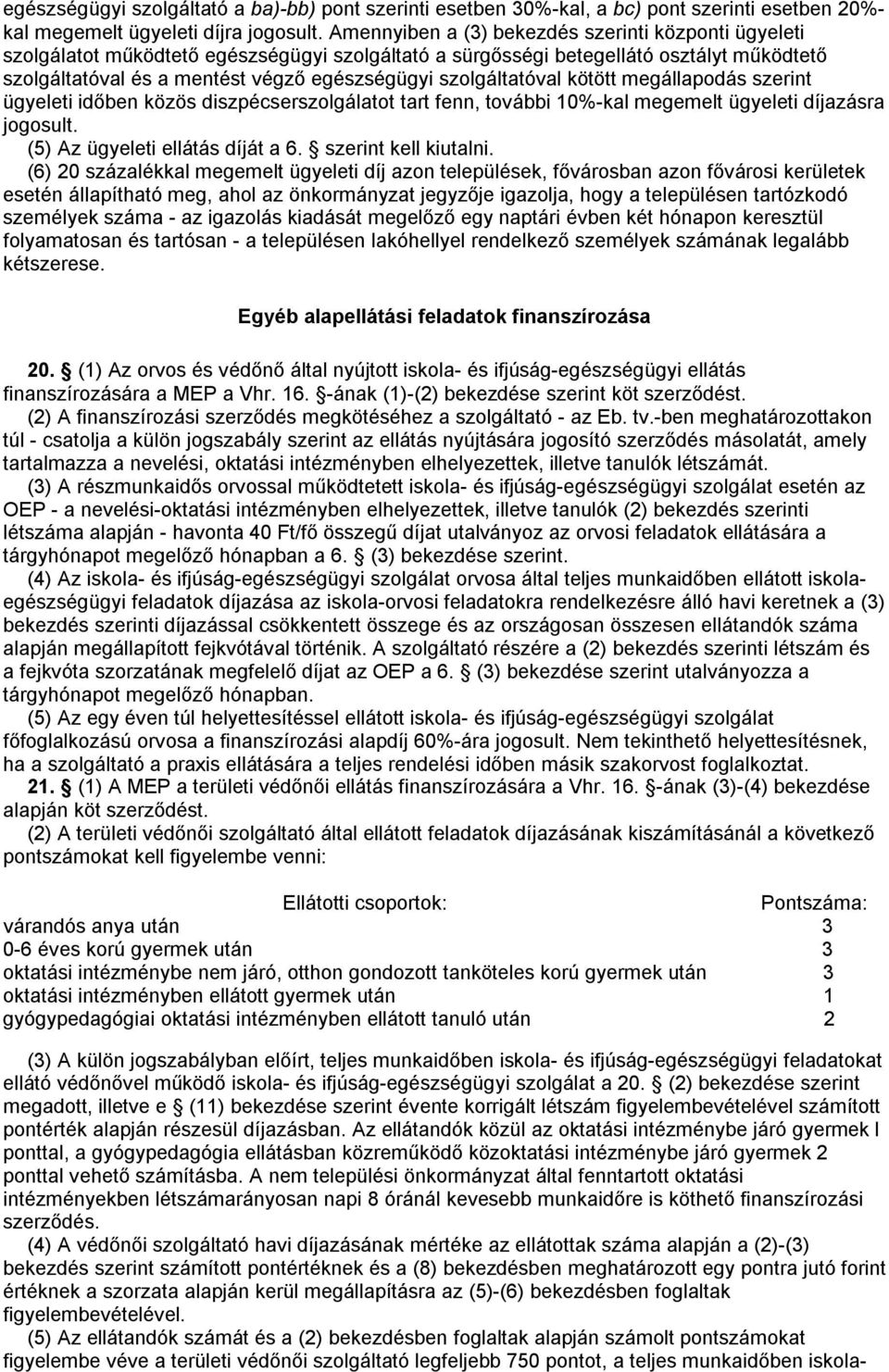 szolgáltatóval kötött megállapodás szerint ügyeleti időben közös diszpécserszolgálatot tart fenn, további 10%-kal megemelt ügyeleti díjazásra jogosult. (5) Az ügyeleti ellátás díját a 6.