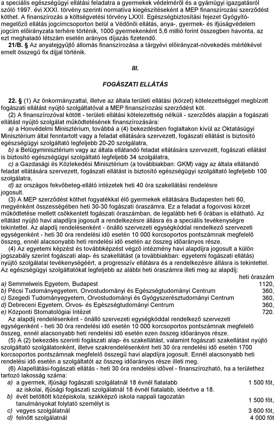 Egészségbiztosítási fejezet Gyógyítómegelőző ellátás jogcímcsoporton belül a Védőnői ellátás, anya-, gyermek- és ifjúságvédelem jogcím előirányzata terhére történik, 1000 gyermekenként 5,6 millió