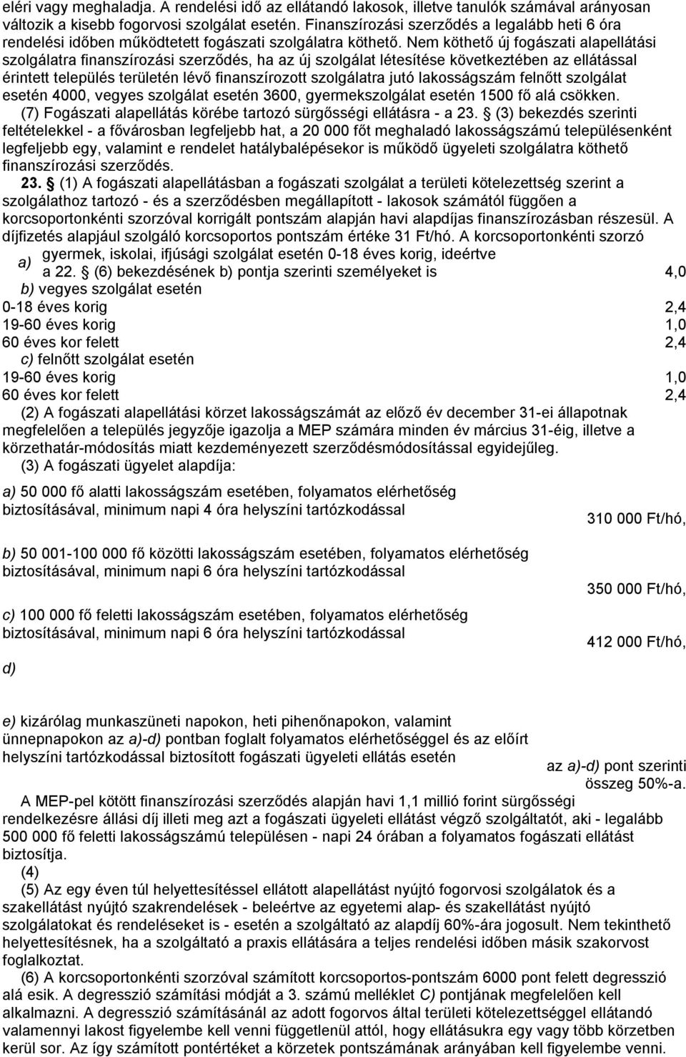 Nem köthető új fogászati alapellátási szolgálatra finanszírozási szerződés, ha az új szolgálat létesítése következtében az ellátással érintett település területén lévő finanszírozott szolgálatra jutó