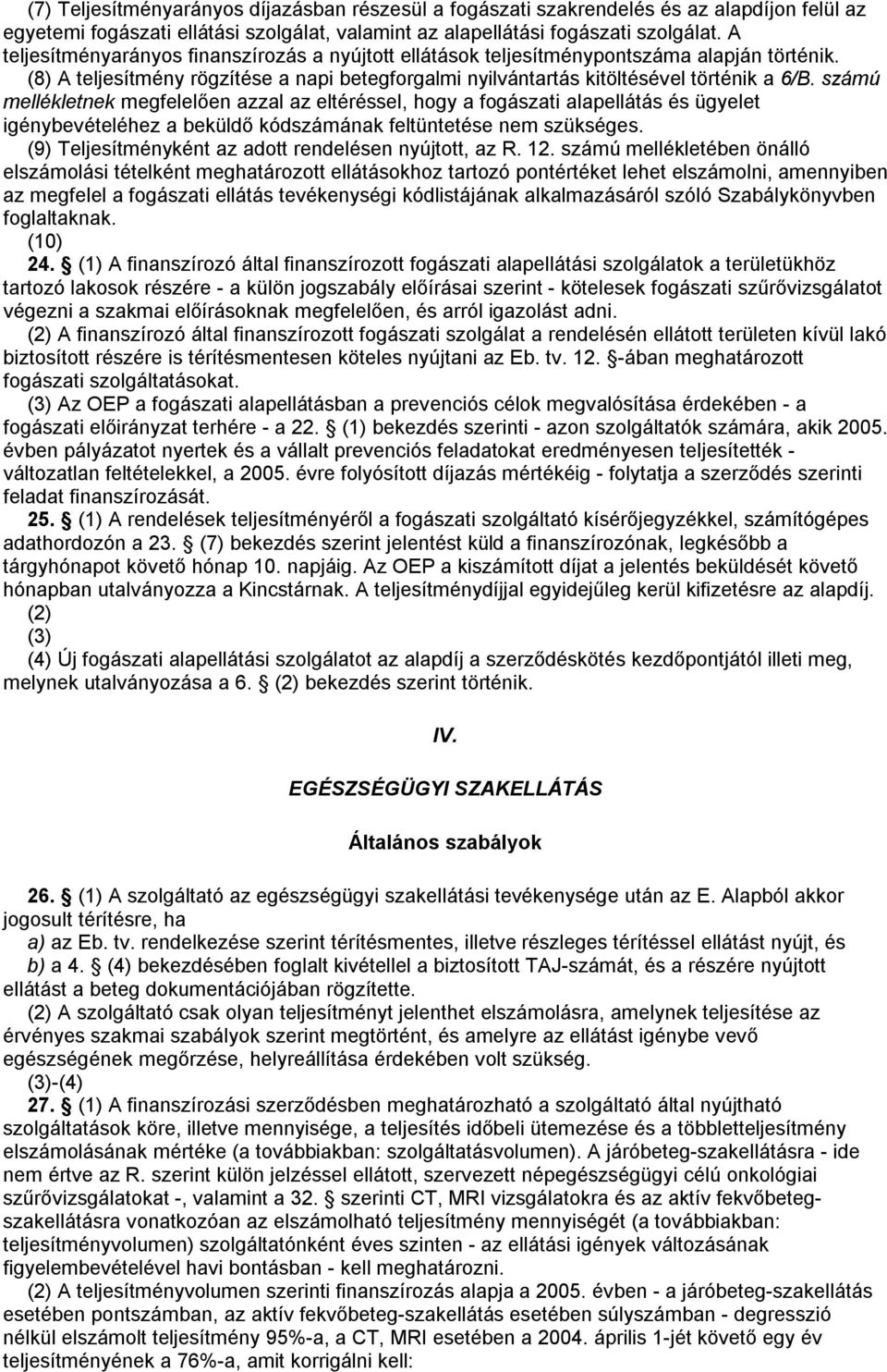 számú mellékletnek megfelelően azzal az eltéréssel, hogy a fogászati alapellátás és ügyelet igénybevételéhez a beküldő kódszámának feltüntetése nem szükséges.