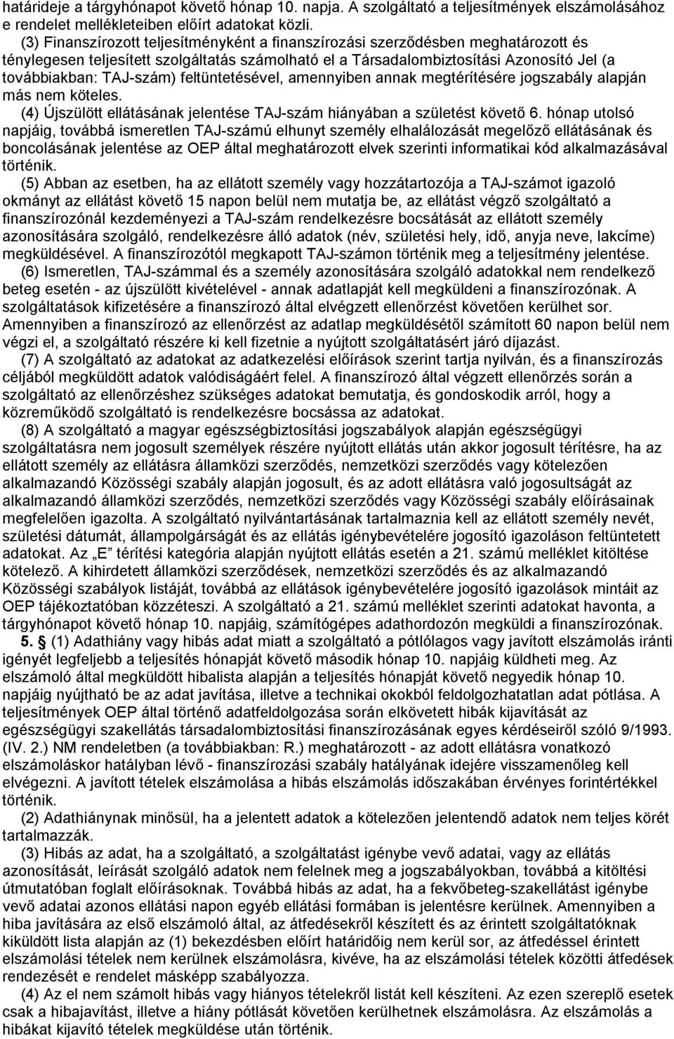 feltüntetésével, amennyiben annak megtérítésére jogszabály alapján más nem köteles. (4) Újszülött ellátásának jelentése TAJ-szám hiányában a születést követő 6.