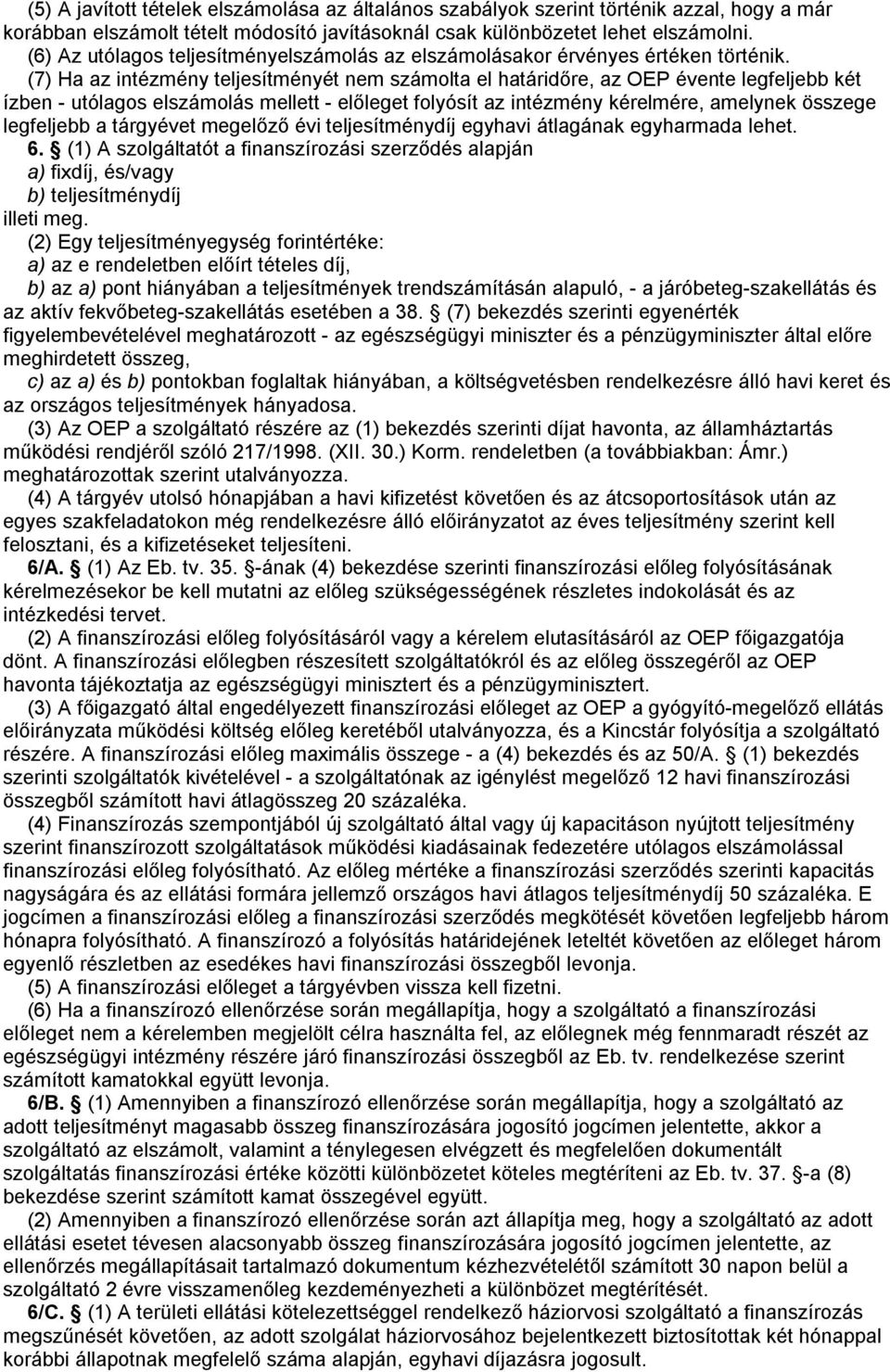 (7) Ha az intézmény teljesítményét nem számolta el határidőre, az OEP évente legfeljebb két ízben - utólagos elszámolás mellett - előleget folyósít az intézmény kérelmére, amelynek összege legfeljebb