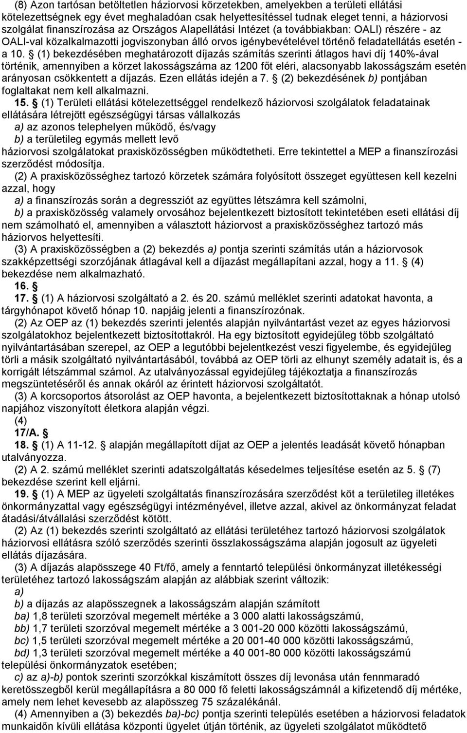 (1) bekezdésében meghatározott díjazás számítás szerinti átlagos havi díj 140%-ával történik, amennyiben a körzet lakosságszáma az 1200 főt eléri, alacsonyabb lakosságszám esetén arányosan