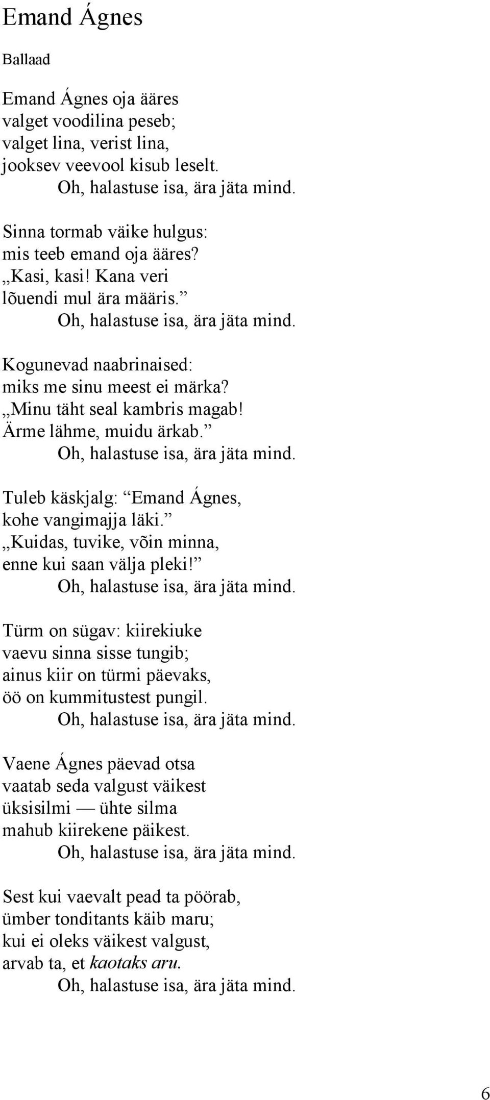 Minu täht seal kambris magab! Ärme lähme, muidu ärkab. Oh, halastuse isa, ära jäta mind. Tuleb käskjalg: Emand Ágnes, kohe vangimajja läki. Kuidas, tuvike, võin minna, enne kui saan välja pleki!