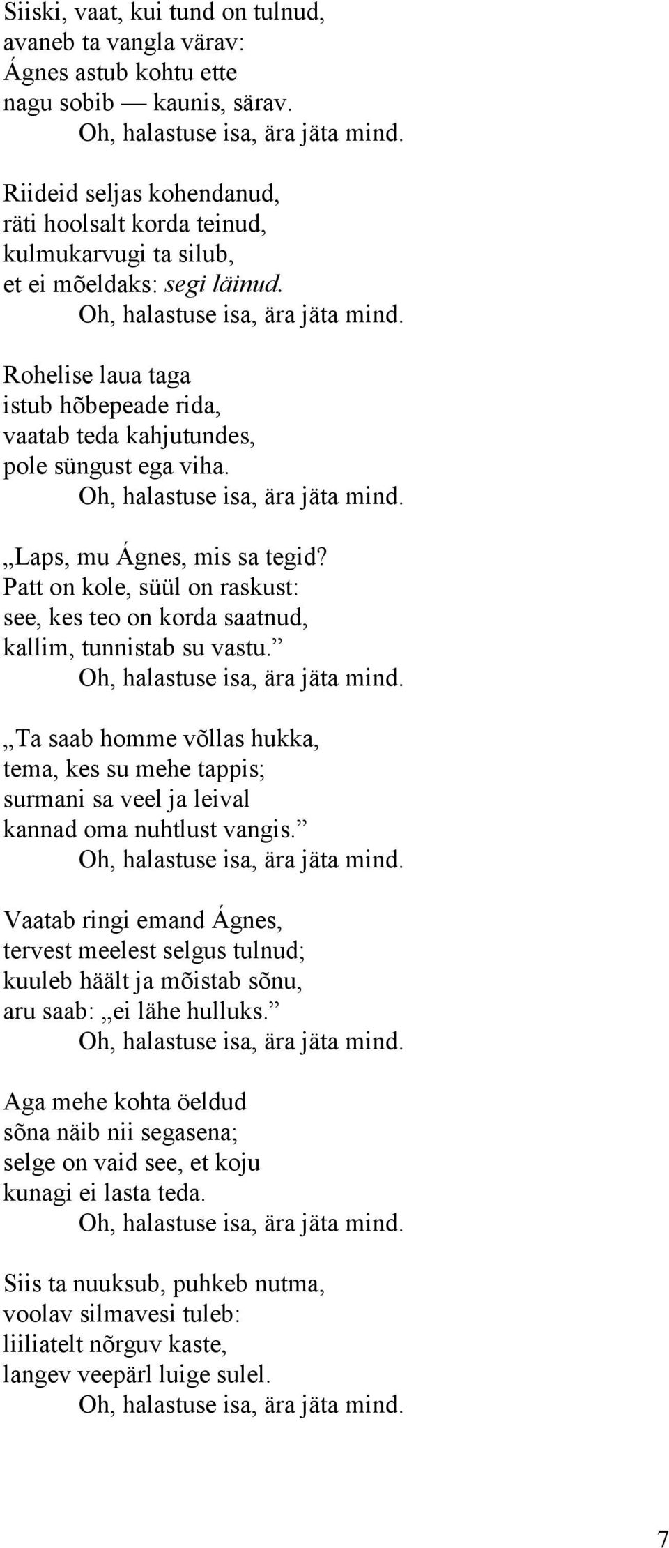 Rohelise laua taga istub hõbepeade rida, vaatab teda kahjutundes, pole süngust ega viha. Oh, halastuse isa, ära jäta mind. Laps, mu Ágnes, mis sa tegid?