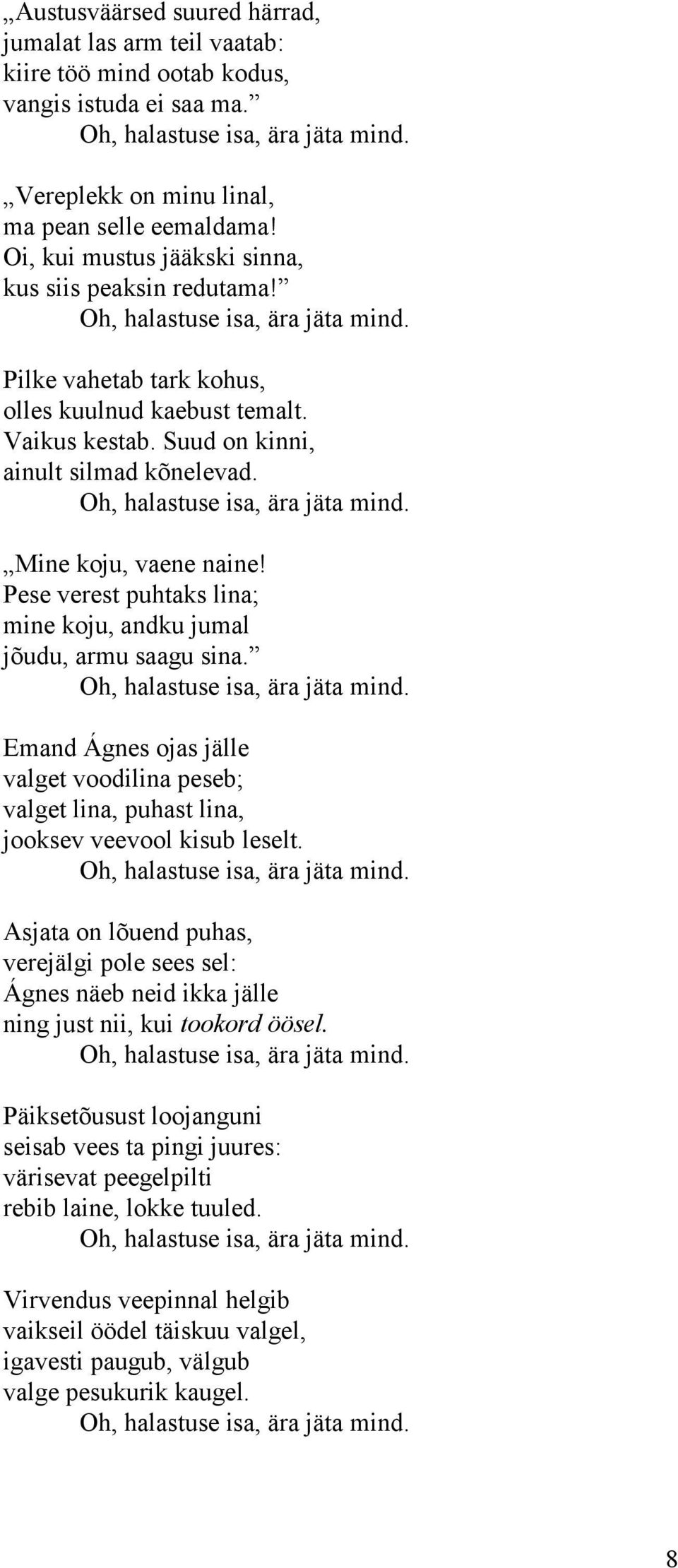 Suud on kinni, ainult silmad kõnelevad. Oh, halastuse isa, ära jäta mind. Mine koju, vaene naine! Pese verest puhtaks lina; mine koju, andku jumal jõudu, armu saagu sina.