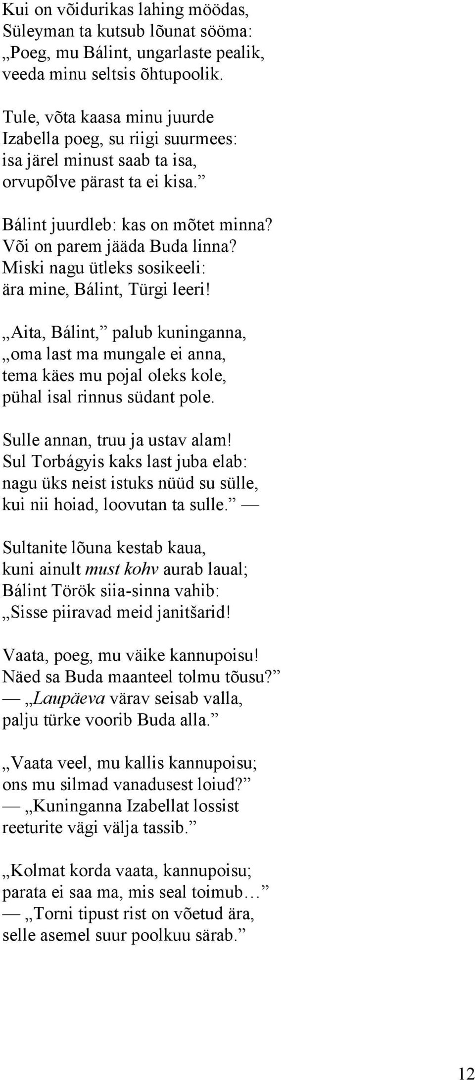 Miski nagu ütleks sosikeeli: ära mine, Bálint, Türgi leeri! Aita, Bálint, palub kuninganna, oma last ma mungale ei anna, tema käes mu pojal oleks kole, pühal isal rinnus südant pole.