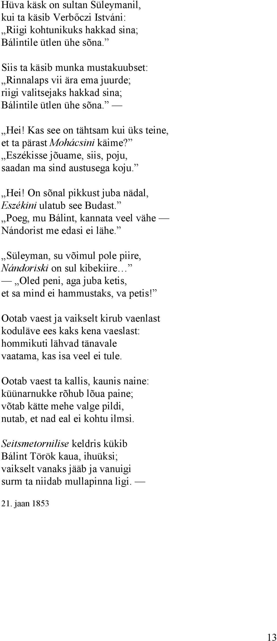 Eszékisse jõuame, siis, poju, saadan ma sind austusega koju. Hei! On sõnal pikkust juba nädal, Eszékini ulatub see Budast. Poeg, mu Bálint, kannata veel vähe Nándorist me edasi ei lähe.