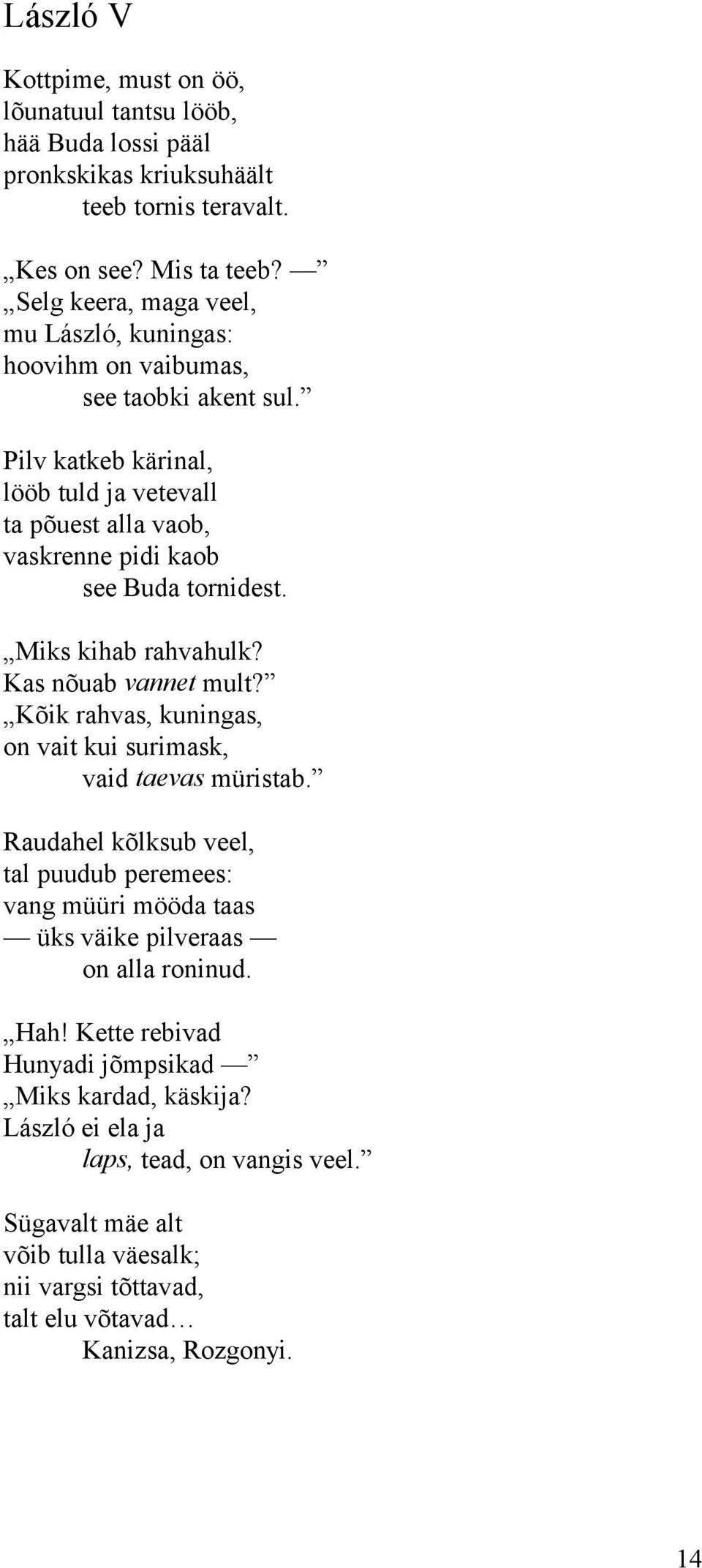 Pilv katkeb kärinal, lööb tuld ja vetevall ta põuest alla vaob, vaskrenne pidi kaob see Buda tornidest. Miks kihab rahvahulk? Kas nõuab vannet mult?