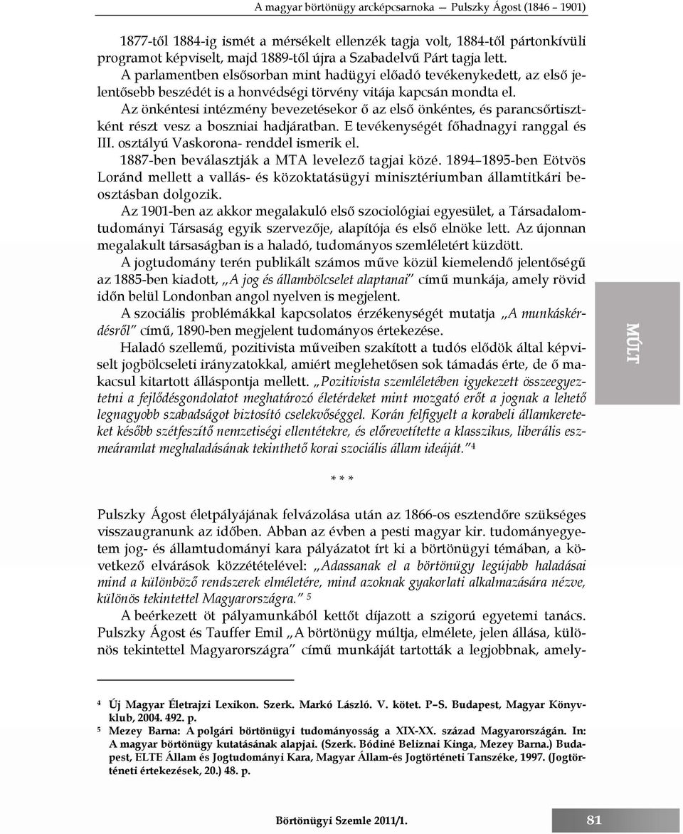 Az önkéntesi intézmény bevezetésekor ő az első önkéntes, és parancsőrtisztként részt vesz a boszniai hadjáratban. E tevékenységét főhadnagyi ranggal és III. osztályú Vaskorona- renddel ismerik el.