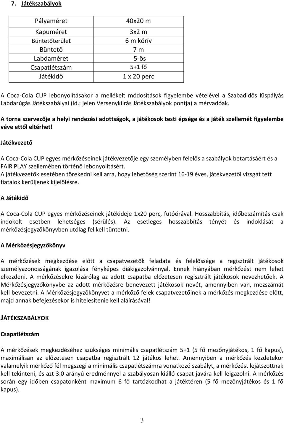 A torna szervezője a helyi rendezési adottságok, a játékosok testi épsége és a játék szellemét figyelembe véve ettől eltérhet!