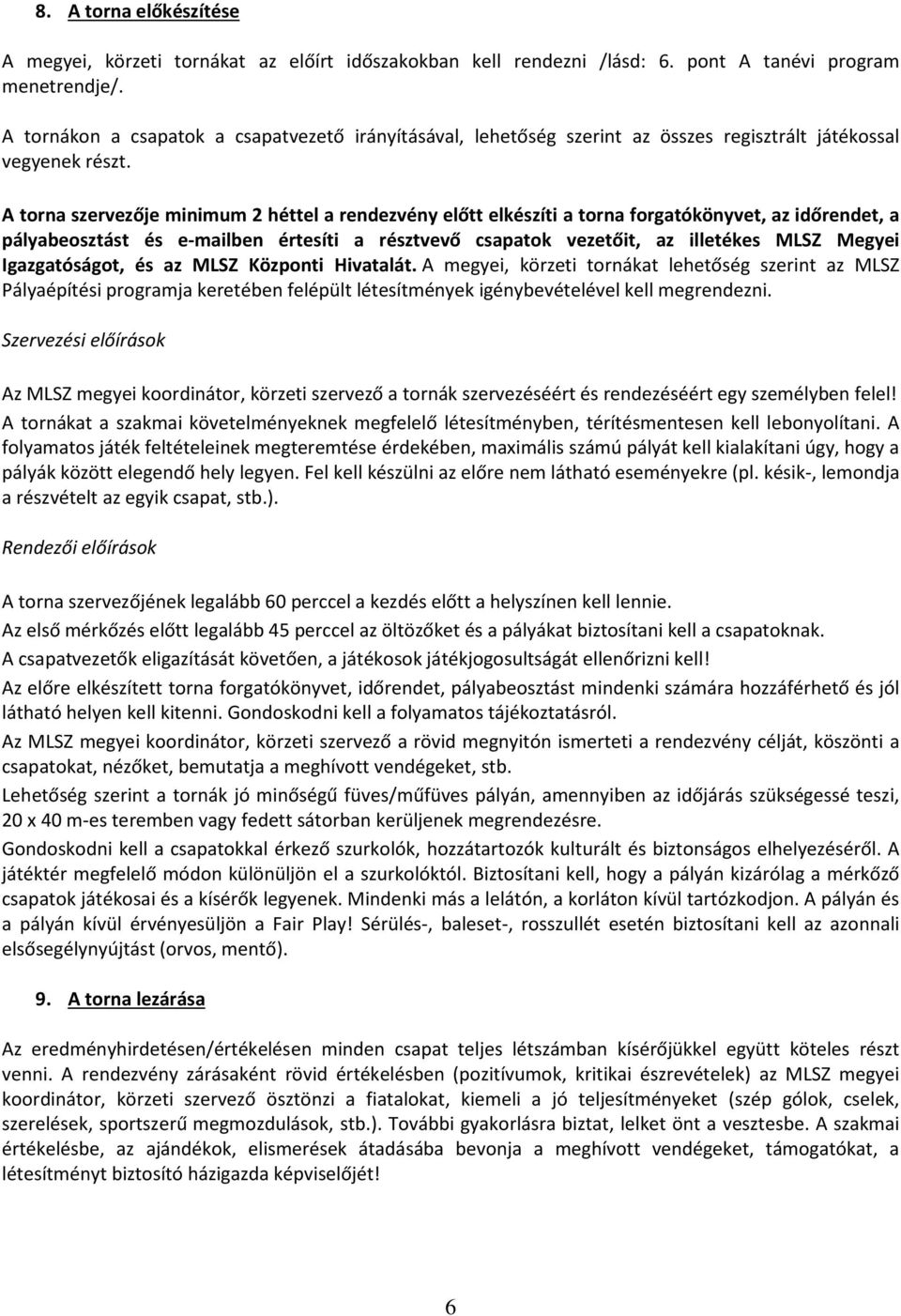 A torna szervezője minimum 2 héttel a rendezvény előtt elkészíti a torna forgatókönyvet, az időrendet, a pályabeosztást és e-mailben értesíti a résztvevő csapatok vezetőit, az illetékes MLSZ Megyei