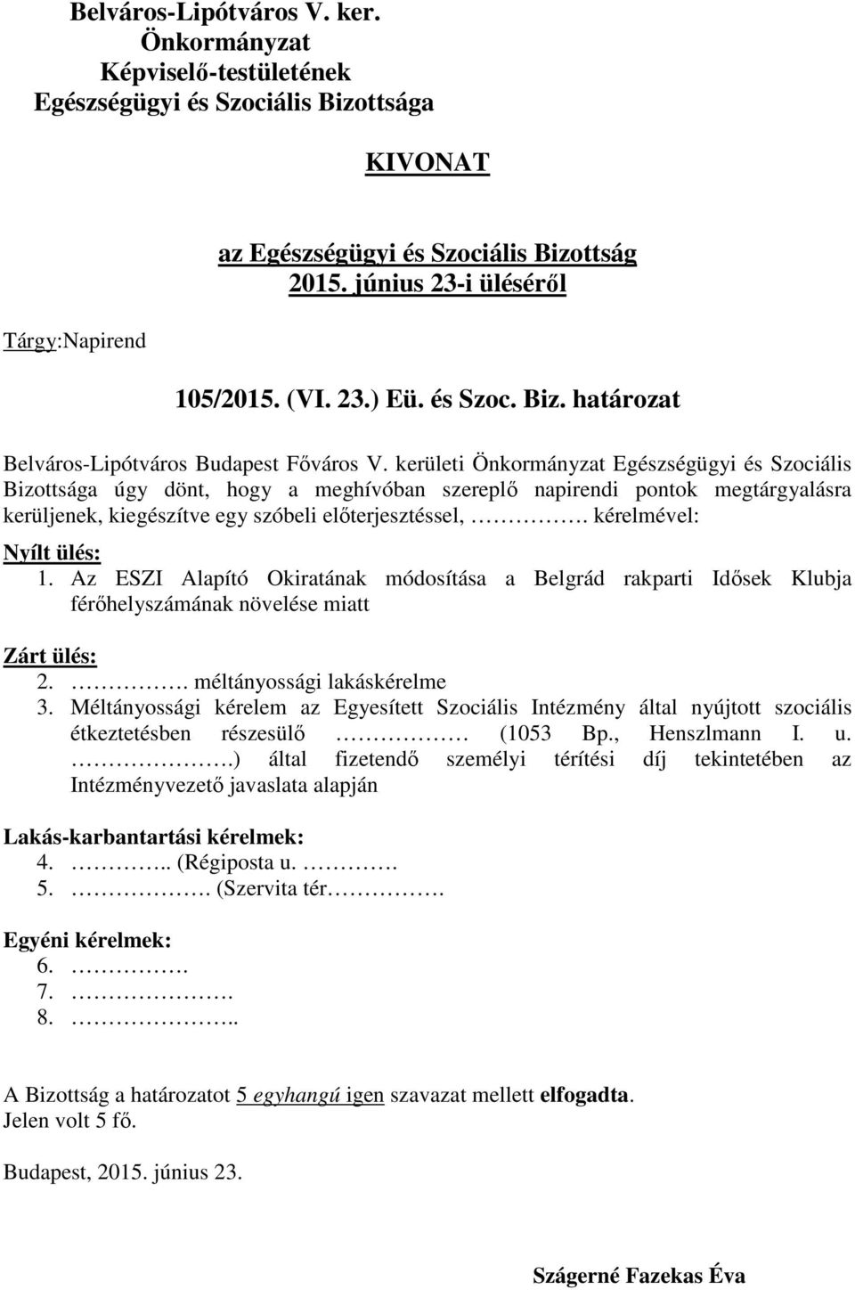 kérelmével: Nyílt ülés: 1. Az ESZI Alapító Okiratának módosítása a Belgrád rakparti Idősek Klubja férőhelyszámának növelése miatt Zárt ülés: 2.. méltányossági lakáskérelme 3.