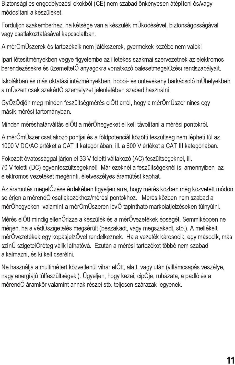 Ipari létesítményekben vegye figyelembe az illetékes szakmai szervezetnek az elektromos berendezésekre és üzemeltető anyagokra vonatkozó balesetmegelőzési rendszabályait.