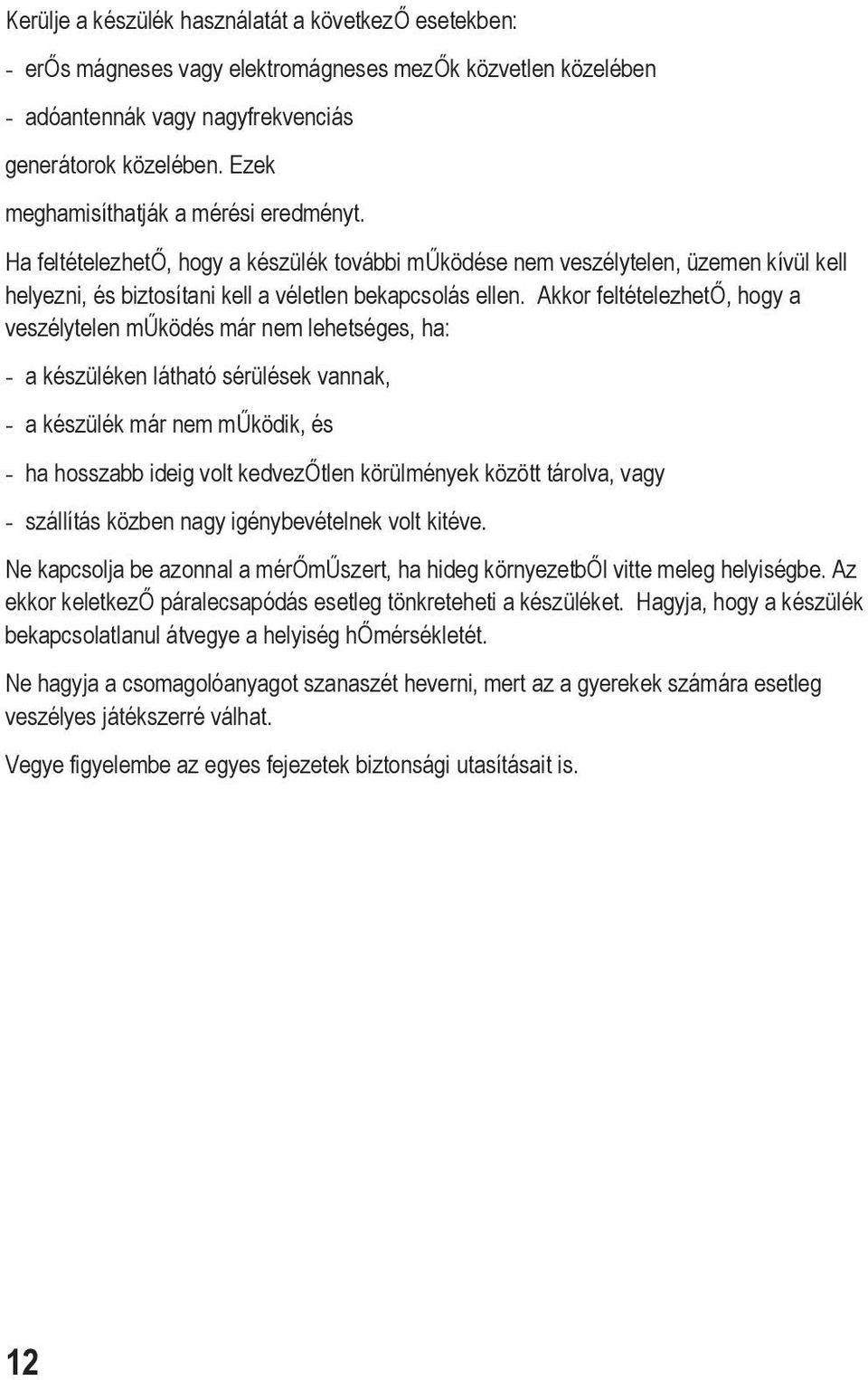 Akkor feltételezhető, hogy a veszélytelen működés már nem lehetséges, ha: - a készüléken látható sérülések vannak, - a készülék már nem működik, és - ha hosszabb ideig volt kedvezőtlen körülmények