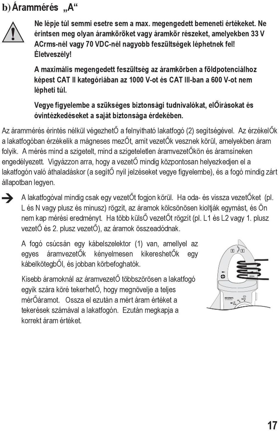 A maximális megengedett feszültség az áramkörben a földpotenciálhoz képest CAT II kategóriában az 1000 V-ot és CAT III-ban a 600 V-ot nem lépheti túl.