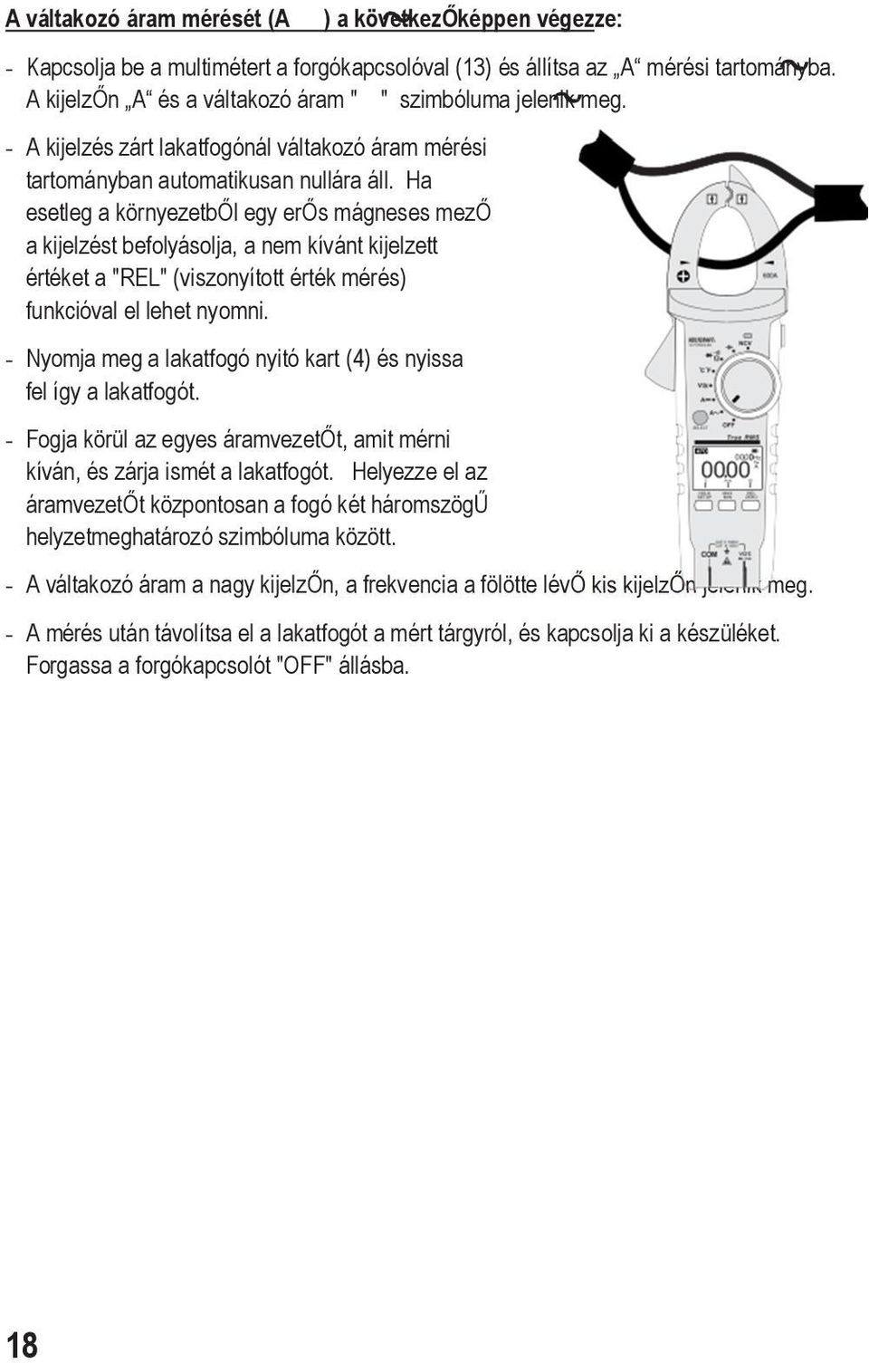 Ha esetleg a környezetből egy erős mágneses mező a kijelzést befolyásolja, a nem kívánt kijelzett értéket a "REL" (viszonyított érték mérés) funkcióval el lehet nyomni.